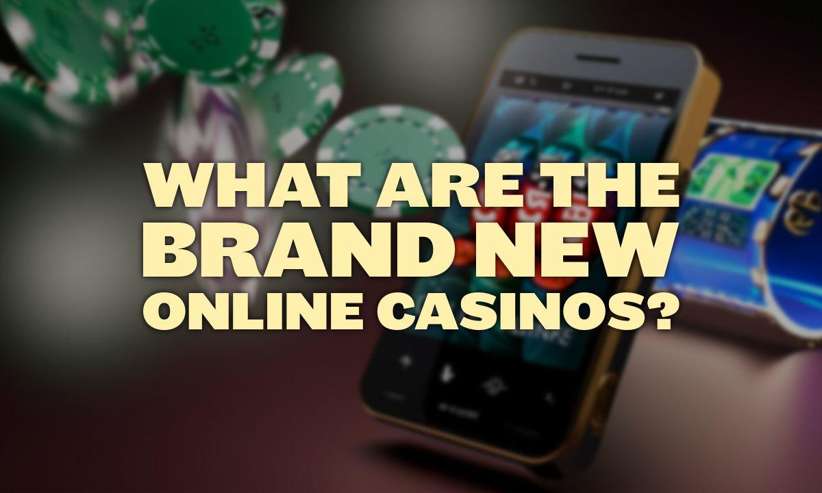 What Are the Brand New Online Casinos?