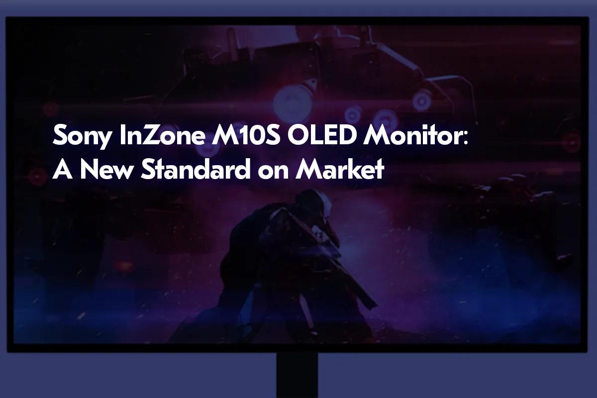 Sony InZone M10S OLED Monitor: A New Standard on Market