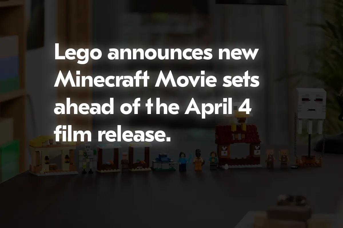 Lego Unveils New Minecraft Movie Sets Ahead of Film Release