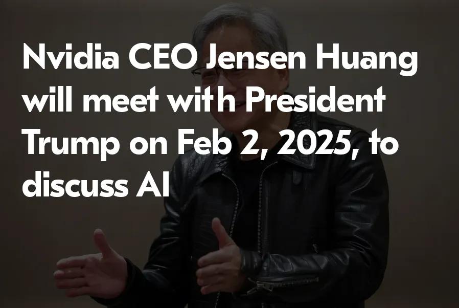 Nvidia CEO to Meet Trump on Feb 2